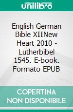 English German Bible XIINew Heart 2010 - Lutherbibel 1545. E-book. Formato EPUB ebook di Truthbetold Ministry