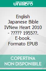 English Japanese Bible IVNew Heart 2010 - ????? 1955??. E-book. Formato EPUB ebook di Truthbetold Ministry