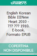 English Korean Bible IIINew Heart 2010 - ??? ??? 1910. E-book. Formato EPUB ebook di Truthbetold Ministry