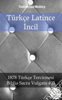 Türkçe Latince Incil2001 Türkçe Tercümesi - Biblia Sacra Vulgata 405. E-book. Formato EPUB ebook di Truthbetold Ministry