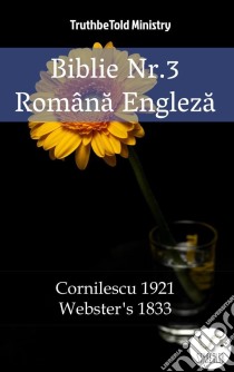 Biblie Nr.3 Româna EnglezaCornilescu 1921 - Webster´s 1833. E-book. Formato EPUB ebook di Truthbetold Ministry