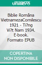 Biblie Româna VietnamezaCornilescu 1921 - Ti?ng Vi?t Nam 1934. E-book. Formato EPUB ebook