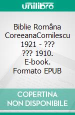 Biblie Româna CoreeanaCornilescu 1921 - ??? ??? 1910. E-book. Formato EPUB ebook