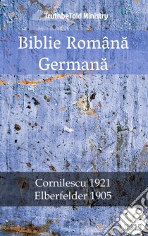 Biblie Româna GermanaCornilescu 1921 - Elberfelder 1905. E-book. Formato EPUB ebook di Truthbetold Ministry