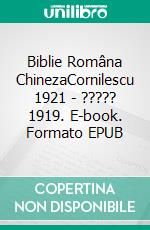 Biblie Româna ChinezaCornilescu 1921 - ????? 1919. E-book. Formato EPUB ebook