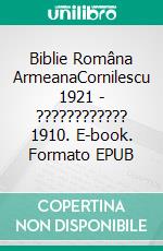 Biblie Româna ArmeanaCornilescu 1921 - ???????????? 1910. E-book. Formato EPUB ebook