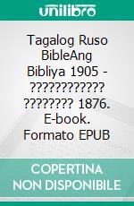 Tagalog Ruso BibleAng Bibliya 1905 - ???????????? ???????? 1876. E-book. Formato EPUB ebook