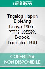 Tagalog Hapon BibleAng Bibliya 1905 - ????? 1955??. E-book. Formato EPUB ebook