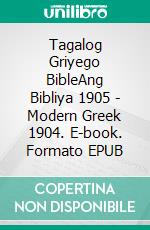 Tagalog Griyego BibleAng Bibliya 1905 - Modern Greek 1904. E-book. Formato EPUB ebook