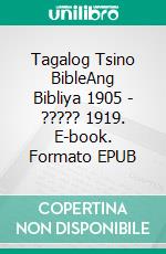 Tagalog Tsino BibleAng Bibliya 1905 - ????? 1919. E-book. Formato EPUB ebook