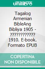 Tagalog Armenian BibleAng Bibliya 1905 - ???????????? 1910. E-book. Formato EPUB ebook di Truthbetold Ministry