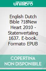 English Dutch Bible ?18New Heart 2010 - Statenvertaling 1637. E-book. Formato EPUB ebook di Truthbetold Ministry