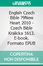 English Czech Bible ?9New Heart 2010 - Czech Bible Kralicka 1613. E-book. Formato EPUB ebook