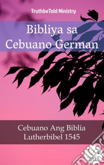 Bibliya sa Cebuano GermanCebuano Ang Biblia - Lutherbibel 1545. E-book. Formato EPUB ebook di Truthbetold Ministry