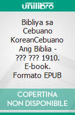 Bibliya sa Cebuano KoreanCebuano Ang Biblia - ??? ??? 1910. E-book. Formato EPUB ebook di Truthbetold Ministry