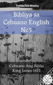 Bibliya sa Cebuano English No5Cebuano Ang Biblia - King James 1611. E-book. Formato EPUB ebook di Truthbetold Ministry