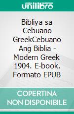 Bibliya sa Cebuano GreekCebuano Ang Biblia - Modern Greek 1904. E-book. Formato EPUB ebook di Truthbetold Ministry