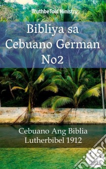 Bibliya sa Cebuano German No2Cebuano Ang Biblia - Lutherbibel 1912. E-book. Formato EPUB ebook di Truthbetold Ministry