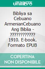 Bibliya sa Cebuano ArmenianCebuano Ang Biblia - ???????????? 1910. E-book. Formato EPUB ebook