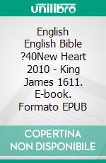 English English Bible ?40New Heart 2010 - King James 1611. E-book. Formato EPUB ebook di Truthbetold Ministry