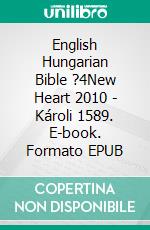 English Hungarian Bible ?4New Heart 2010 - Károli 1589. E-book. Formato EPUB ebook