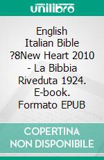 English Italian Bible ?8New Heart 2010 - La Bibbia Riveduta 1924. E-book. Formato EPUB ebook