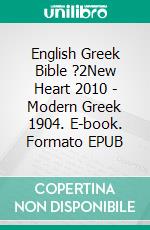 English Greek Bible ?2New Heart 2010 - Modern Greek 1904. E-book. Formato EPUB ebook di Truthbetold Ministry