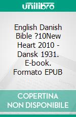 English Danish Bible ?10New Heart 2010 - Dansk 1931. E-book. Formato EPUB ebook