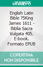 English Latin Bible ?5King James 1611 - Biblia Sacra Vulgata 405. E-book. Formato EPUB ebook