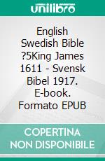 English Swedish Bible ?5King James 1611 - Svensk Bibel 1917. E-book. Formato EPUB ebook