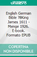 English German Bible ?8King James 1611 - Menge 1926. E-book. Formato EPUB ebook di Truthbetold Ministry