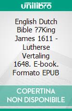 English Dutch Bible ?7King James 1611 - Lutherse Vertaling 1648. E-book. Formato EPUB ebook