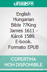 English Hungarian Bible ?7King James 1611 - Károli 1589. E-book. Formato EPUB ebook