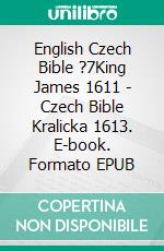 English Czech Bible ?7King James 1611 - Czech Bible Kralicka 1613. E-book. Formato EPUB ebook di Truthbetold Ministry