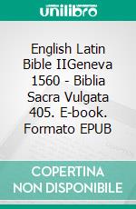 English Latin Bible IIGeneva 1560 - Biblia Sacra Vulgata 405. E-book. Formato EPUB ebook di Truthbetold Ministry