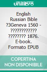 English Russian Bible ?3Geneva 1560 - ???????????? ???????? 1876. E-book. Formato EPUB ebook di Truthbetold Ministry