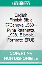 English Finnish Bible ?7Geneva 1560 - Pyhä Raamattu 1938. E-book. Formato EPUB ebook