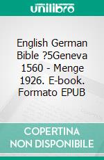 English German Bible ?5Geneva 1560 - Menge 1926. E-book. Formato EPUB ebook di Truthbetold Ministry