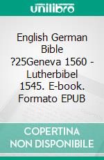 English German Bible ?25Geneva 1560 - Lutherbibel 1545. E-book. Formato EPUB ebook di Truthbetold Ministry