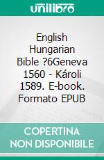 English Hungarian Bible ?6Geneva 1560 - Károli 1589. E-book. Formato EPUB ebook