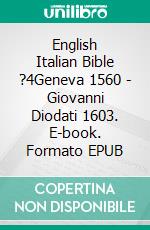 English Italian Bible ?4Geneva 1560 - Giovanni Diodati 1603. E-book. Formato EPUB ebook