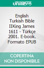 English Turkish Bible IIKing James 1611 - Türkçe 2001. E-book. Formato EPUB ebook di Truthbetold Ministry