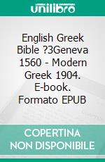 English Greek Bible ?3Geneva 1560 - Modern Greek 1904. E-book. Formato EPUB ebook di Truthbetold Ministry