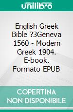 English Greek Bible ?3Geneva 1560 - Modern Greek 1904. E-book. Formato EPUB ebook