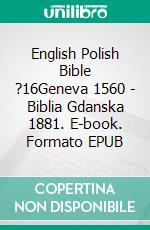 English Polish Bible ?16Geneva 1560 - Biblia Gdanska 1881. E-book. Formato EPUB ebook di Truthbetold Ministry