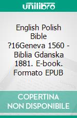 English Polish Bible ?16Geneva 1560 - Biblia Gdanska 1881. E-book. Formato EPUB ebook