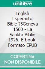 English Esperanto Bible ?5Geneva 1560 - La Sankta Biblio 1926. E-book. Formato EPUB ebook di Truthbetold Ministry