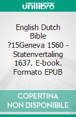 English Dutch Bible ?15Geneva 1560 - Statenvertaling 1637. E-book. Formato EPUB ebook di Truthbetold Ministry