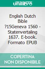 English Dutch Bible ?15Geneva 1560 - Statenvertaling 1637. E-book. Formato EPUB ebook