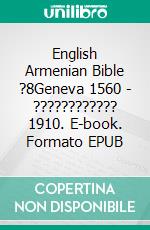 English Armenian Bible ?8Geneva 1560 - ???????????? 1910. E-book. Formato EPUB ebook
